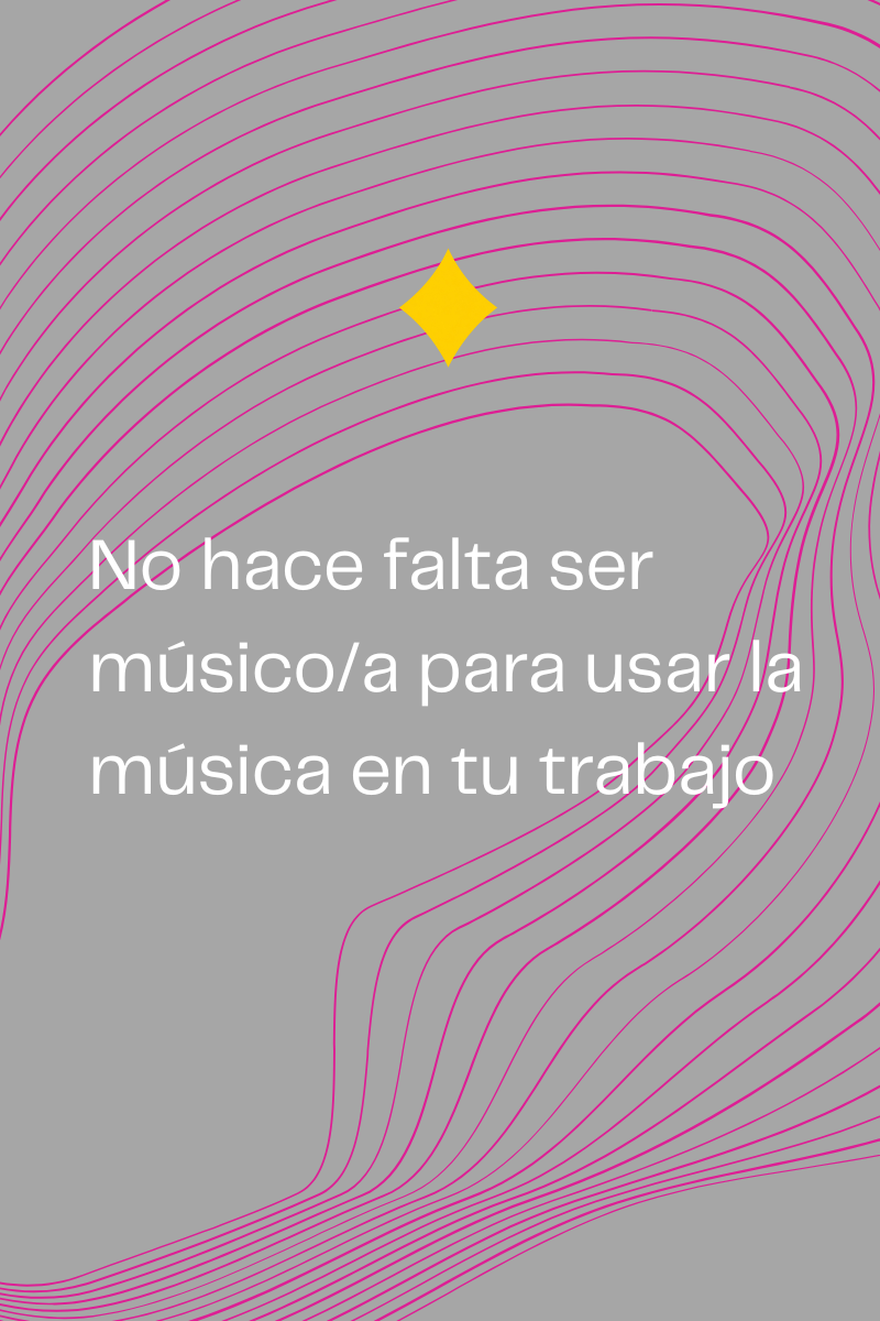 No hace falta ser músico/a para usar la música en tu trabajo